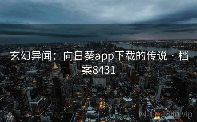 玄幻异闻：向日葵app下载的传说 · 档案8431