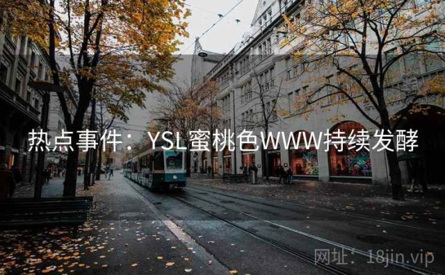 热点事件：YSL蜜桃色WWW持续发酵