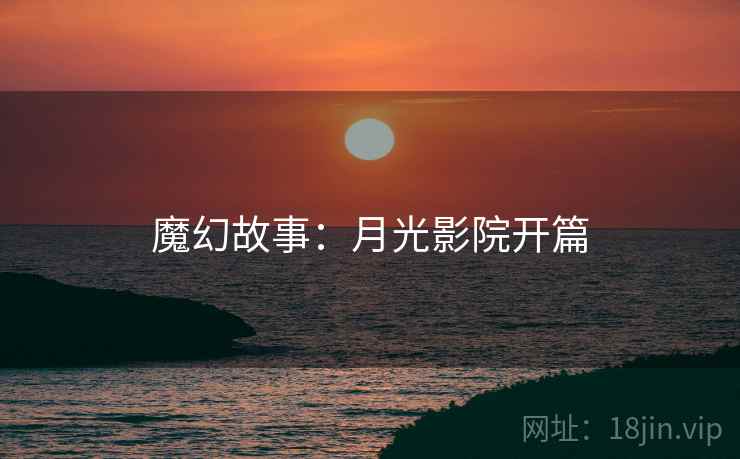 魔幻故事：月光影院开篇