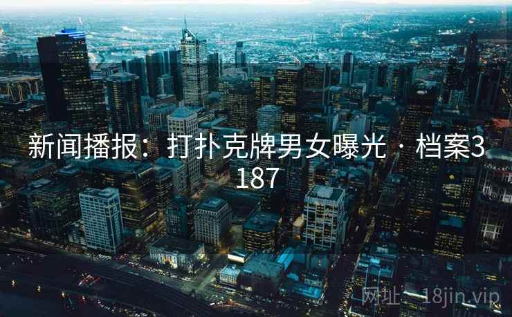 新闻播报：打扑克牌男女曝光 · 档案3187