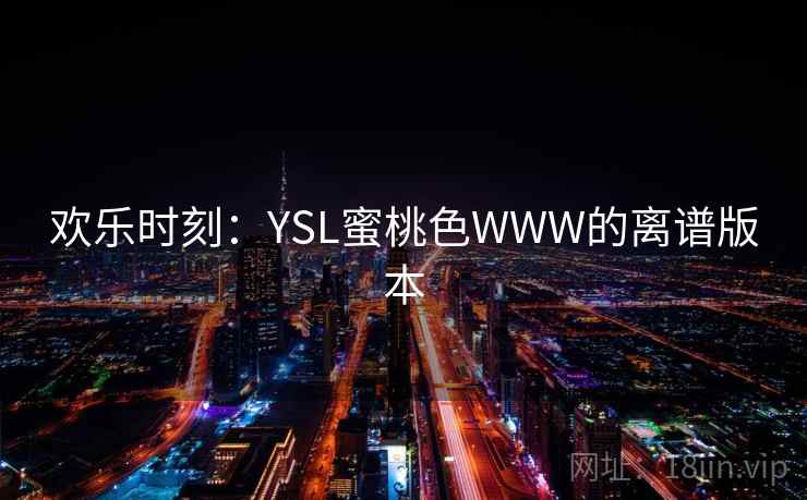 欢乐时刻：YSL蜜桃色WWW的离谱版本