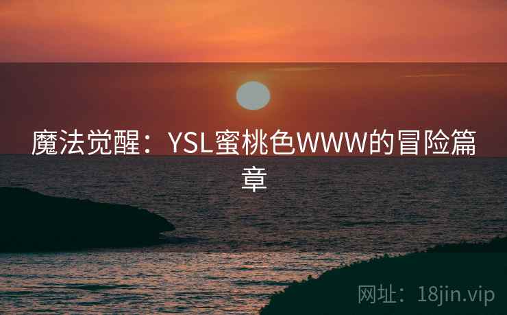 魔法觉醒：YSL蜜桃色WWW的冒险篇章