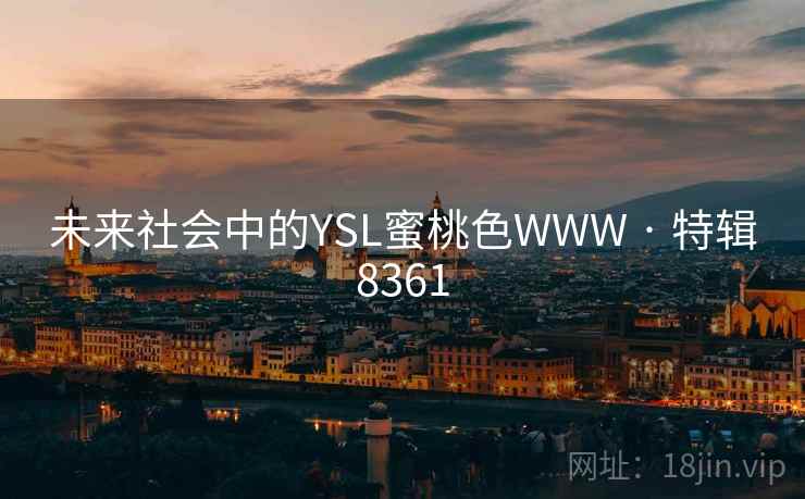 未来社会中的YSL蜜桃色WWW · 特辑8361
